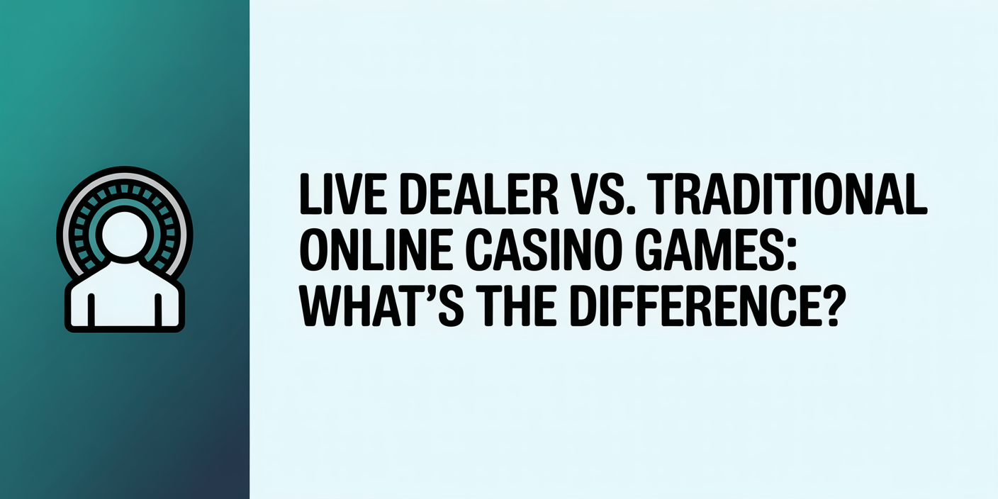 Live Dealer vs. Traditional Online Casino Games: What's the Difference